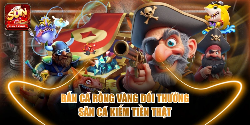 Bắn cá rồng vàng đổi thưởng