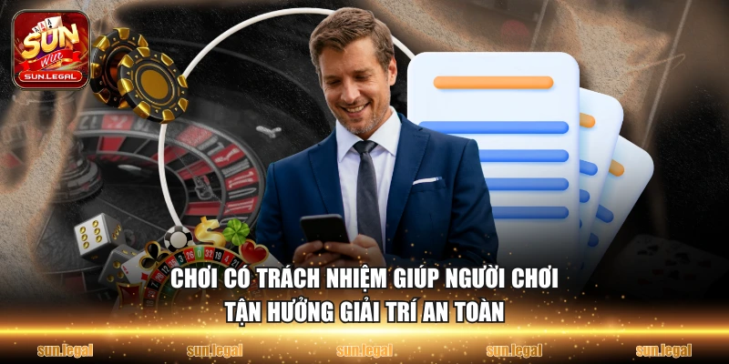 Chơi có trách nhiệm giúp người chơi tận hưởng giải trí an toàn