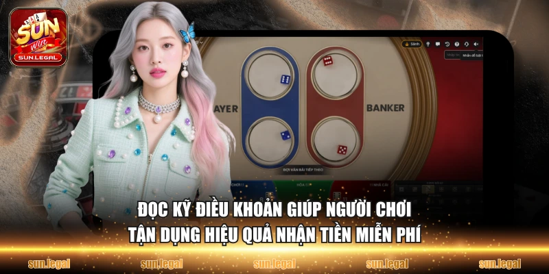 Đọc kỹ điều khoản giúp người chơi tận dụng hiệu quả nhận tiền miễn phí