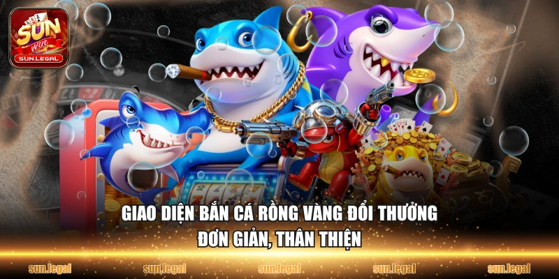 Giao diện bắn cá rồng vàng đổi thưởng đơn giản, thân thiện