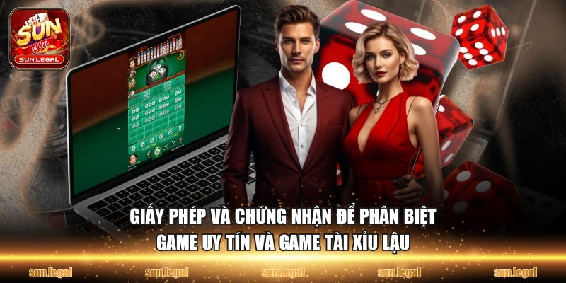 Giấy phép và chứng nhận  để phân biệt game uy tín và game tài xỉu lậu