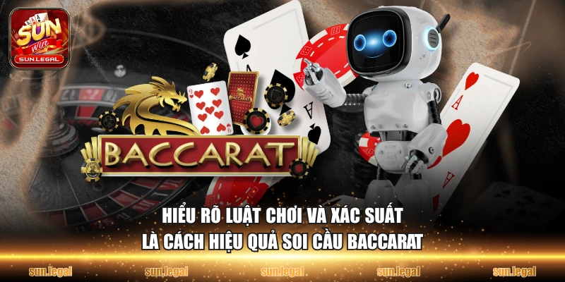 Hiểu rõ luật chơi và xác suất là cách hiệu quả soi cầu baccarat
