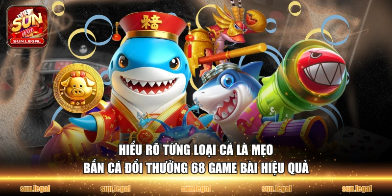 Hiểu rõ từng loại cá là mẹo bắn cá đổi thưởng 68 game bài hiệu quả