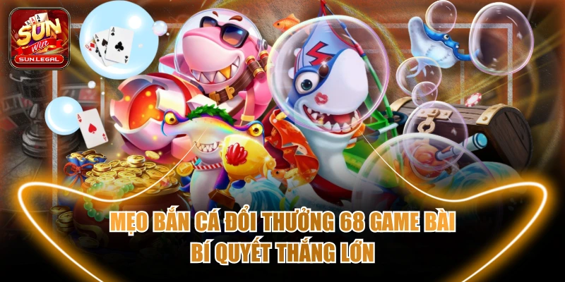 mẹo bắn cá đổi thưởng 68 game bài