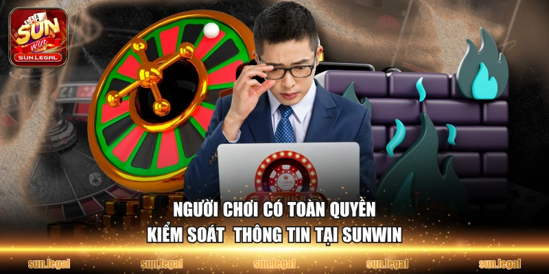 Người chơi có toàn quyền kiểm soát  thông tin tại Sunwin