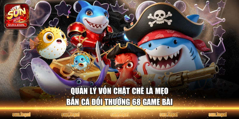 Quản lý vốn chặt chẽ là mẹo bắn cá đổi thưởng 68 game bài