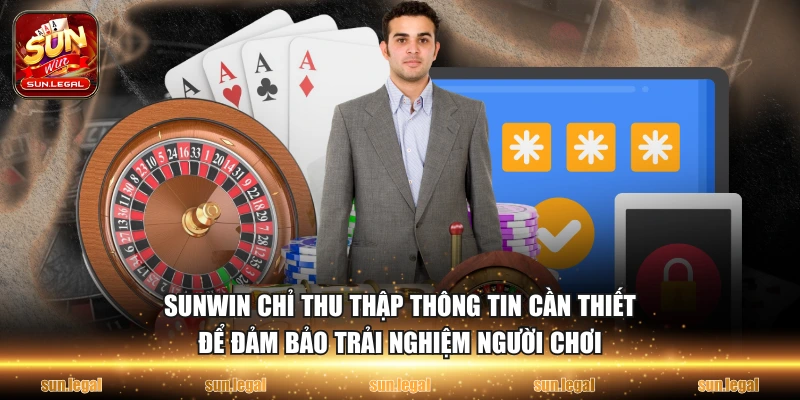 Sunwin chỉ thu thập thông tin cần thiết để đảm bảo trải nghiệm người chơi