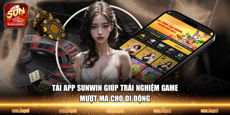 Tải app Sunwin giúp trải nghiệm game mượt mà cho di động