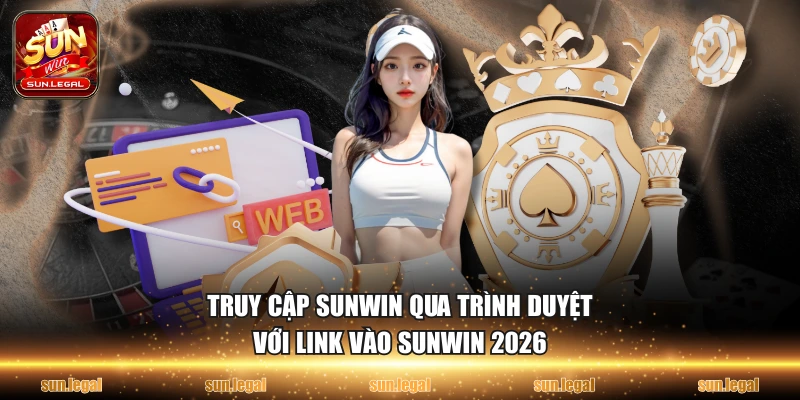 Truy cập Sunwin qua trình duyệt với link vào Sunwin 2026